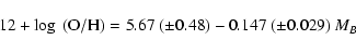 \begin{displaymath}12+\log~({\rm O/H}) = 5.67~(\pm 0.48) - 0.147~(\pm 0.029)~ M_{B}
\end{displaymath}