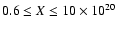 $0.6 \leq X \leq 10 \times 10^{20}$