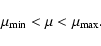 \begin{displaymath}%
\mu_{\min} < \mu < \mu_{\max}.
\end{displaymath}