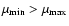 $\mu_{\min} > \mu_{\max}$