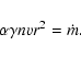 \begin{displaymath}%
\alpha \gamma n v r^2 = \dot m.
\end{displaymath}