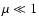 $\mu\ll 1$