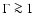 $\Gamma \ga 1$