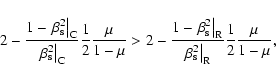 \begin{displaymath}%
2 -\frac{1-\left.\beta_{\rm s}^2\right\vert _{\rm C}}
{\lef...
..._{\rm s}^2\right\vert _{\rm R}}
\frac{1}{2}\frac{\mu}{1-\mu},
\end{displaymath}
