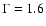 $\Gamma = 1.6$