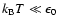 $k_{\rm B} T \ll \epsilon_{0}$