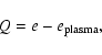 \begin{displaymath}%
Q=e- e_{\rm plasma},
\end{displaymath}