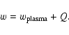 \begin{displaymath}%
w=w_{\rm plasma}+Q.
\end{displaymath}