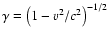 $\gamma
=\left(1-{v}^2/c^2\right)^{-1/2}$