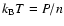 $k_{\rm B}T=P/n$