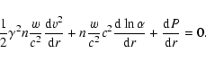 \begin{displaymath}%
\frac{1}{2}\gamma^2 n \frac{w}{c^2} \frac{{\rm d} {v}^2}{{\...
... d} \ln \alpha }{{\rm d} r} +
\frac{{\rm d} P}{{\rm d} r} =0.
\end{displaymath}