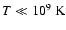 $T\ll 10^{9}~{\rm K}$