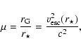 \begin{displaymath}%
\mu=\frac{r_{\rm G}}{r_\star}
= \frac{v_{\rm esc}^2(r_{\star})}{c^2},
\end{displaymath}