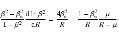 \begin{displaymath}%
\frac{\beta^2 - \beta_{\rm s}^2}{1-\beta^2}
\frac{{\rm d} ...
... s}^2} {R}
-\frac{1-\beta_{\rm s}^2}{R} \frac{\mu}{R-\mu}\cdot
\end{displaymath}