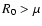 $R_0>\mu$