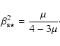 \begin{displaymath}%
\beta_{\rm s \star}^2 = \frac{\mu}{4 - 3 \mu}\cdot
\end{displaymath}