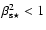 $\beta_{\rm s \star}^2<1$
