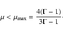 \begin{displaymath}%
\mu <\mu_{\max} =\frac{4 ( \Gamma - 1 )}{3 \Gamma -1}\cdot
\end{displaymath}