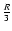 $\frac{R}{3}$