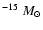 $^{-15} ~M_\odot$