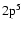 $2\rm p^5$