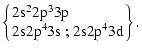 $\displaystyle \left\{ \!\!\!
\begin{tabular}{l}
$\rm 2s^22p^33p$\space \\
$\rm 2s2p^43s$ ; $\rm 2s2p^43d$\space
\end{tabular}\!\!\! \right\}.$