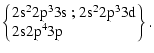 $\displaystyle \left\{ \!\!\!
\begin{tabular}{l}
$\rm 2s^22p^33s$ ; $\rm 2s^22p^33d$\space \\
$\rm 2s2p^43p$\space
\end{tabular}\!\!\! \right\} .$