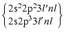 $\displaystyle \left\{ \!\!\!
\begin{tabular}{l}
$2{\rm s}^22{\rm p}^23l'nl$\space \\
$2{\rm s}2{\rm p}^33l'nl$\space
\end{tabular}\!\!\! \right\}$