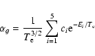 \begin{displaymath}\alpha_g = \frac{1}{T_{\rm e}^{3/2}} \sum_{i=1}^{5} c_i {\rm e}^{-E_i / T_{\rm e}}
\end{displaymath}