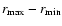 $r_{\rm max}-r_{\rm min}$
