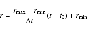 \begin{displaymath}r=\frac{r_{\rm max}-r_{\rm min}}{\Delta t}(t-t_0)+r_{\rm min}.\end{displaymath}