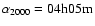 $\alpha_{\rm 2000}=\rm04h05m$