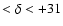 $< \delta <+31$