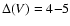 $\Delta(V)=4{-}5$