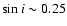 $\sin{i}\sim0.25$