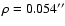 $\rho=0.054''$