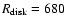 $R_{\rm disk}=680$
