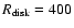 $R_{\rm disk}=400$