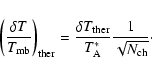 \begin{displaymath}\left(\frac{\delta T}{T_{\rm mb}}\right)_{\rm ther}=\frac{\delta T_{\rm ther}}{T_{\rm A}^*}\frac{1}{\sqrt{N_{\rm ch}}}\cdot
\end{displaymath}