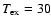 $T_{\rm ex}=30$