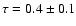$\tau=0.4\pm0.1$