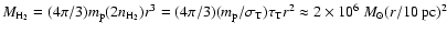 $M_{{\rm H}_2}=(4\pi/3)m_{\rm p}(2n_{{\rm
H}_2})r^3=(4\pi/3)(m_{\rm p}/\sigma_{\rm T})\tau_{\rm T}r^2\approx 2\times
10^{6}~M_\odot(r/10~{\rm pc})^2$