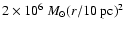 $2\times 10^{6}~M_\odot(r/10~{\rm pc})^2$