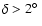 $\delta>2\hbox{$^\circ$ }$