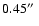 $0.45\hbox{$^{\prime\prime}$ }$