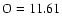 $\rm O=11.61$
