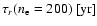 $\tau_r(n_{\rm e}=200)~[{\rm yr}]$