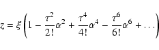 \begin{displaymath}z=\xi\left(1-\frac{\tau^2}{2!}\alpha^2+\frac{\tau^4}{4!}\alpha^4-\frac{\tau^6}{6!}\alpha^6+\dots\right)
\end{displaymath}