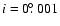 $i=0\hbox{$.\!\!^\circ$ }001$