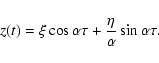 \begin{displaymath}z(t)=\xi\cos\alpha\tau + \frac{\eta}{\alpha}\sin{\alpha\tau}.
\end{displaymath}
